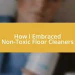 How I Embraced Non-Toxic Floor Cleaners