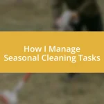 How I Manage Seasonal Cleaning Tasks