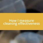 How I measure cleaning effectiveness