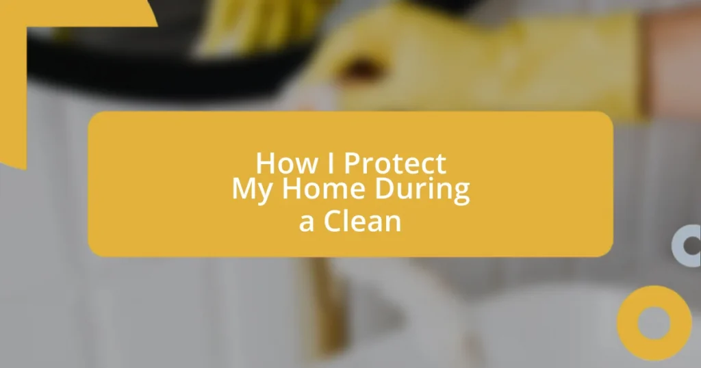 How I Protect My Home During a Clean