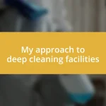 My approach to deep cleaning facilities