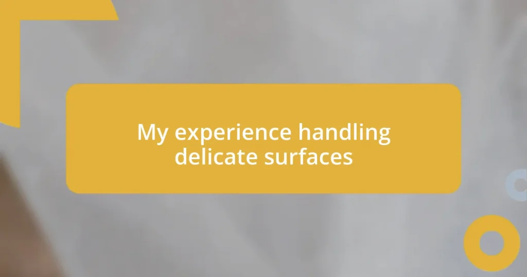 My experience handling delicate surfaces