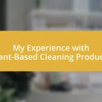 My Experience with Plant-Based Cleaning Products