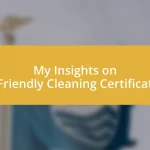 My Insights on Eco-Friendly Cleaning Certifications