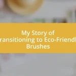 My Story of Transitioning to Eco-Friendly Brushes