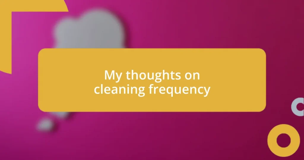 My thoughts on cleaning frequency