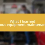 What I learned about equipment maintenance