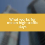 What works for me on high-traffic days