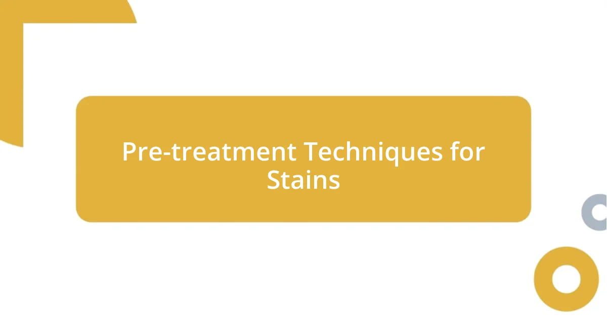 Pre-treatment Techniques for Stains