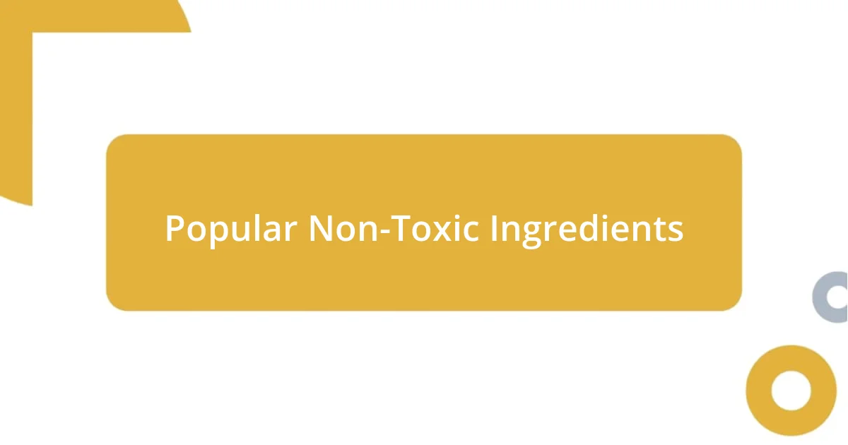 Popular Non-Toxic Ingredients